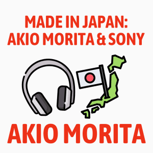 Made in Japan: Akio Morita and Sony Summary